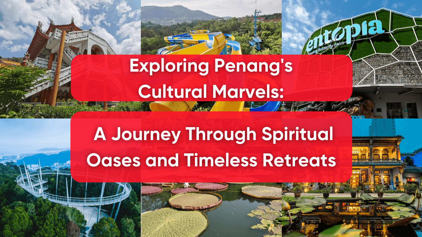 Exploring Penang’s Cultural Marvels: A Journey Through Spiritual Oases and Timeless Retreats