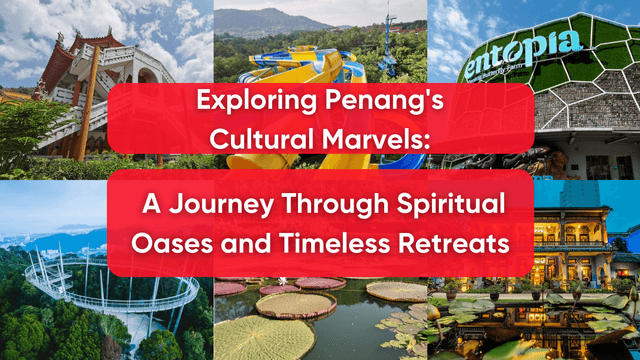 Exploring Penang's Cultural Marvels: A Journey Through Spiritual Oases and Timeless Retreats